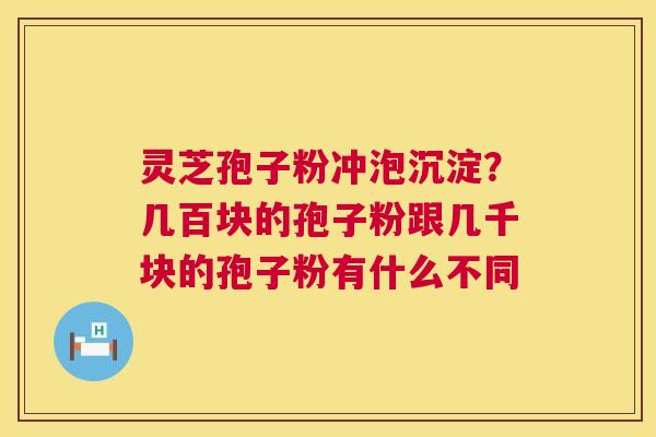 灵芝孢子粉冲泡沉淀?几百块的孢子粉跟几千块的孢子粉有什么不同 第1张 灵芝孢子粉冲泡沉淀?几百块的孢子粉跟几千块的孢子粉有什么不同 第1张