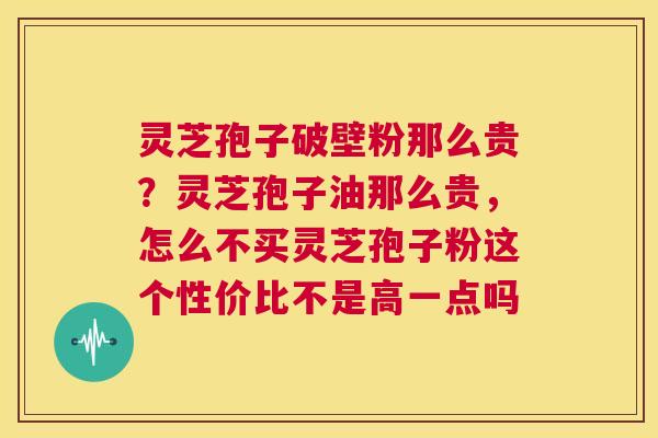 灵芝孢子破壁粉那么贵?灵芝孢子油那么贵,怎么不买灵芝孢子粉这个性价比不是高一点吗 第1张 灵芝孢子破壁粉那么贵?灵芝孢子油那么贵,怎么不买灵芝孢子粉这个性价比不是高一点吗 第1张