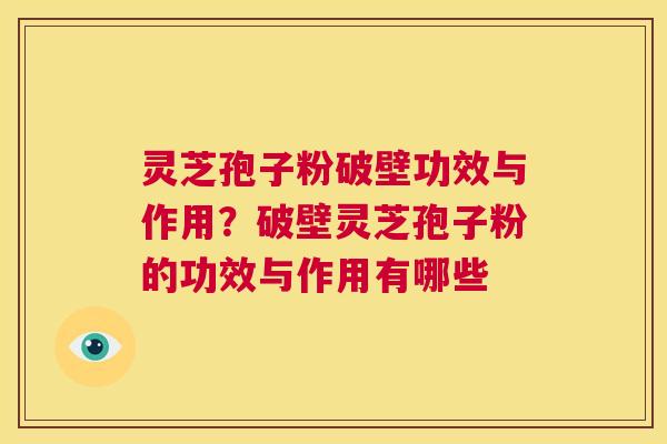 灵芝孢子粉破壁功效与作用?破壁灵芝孢子粉的功效与作用有哪些 第1张 灵芝孢子粉破壁功效与作用?破壁灵芝孢子粉的功效与作用有哪些 第1张