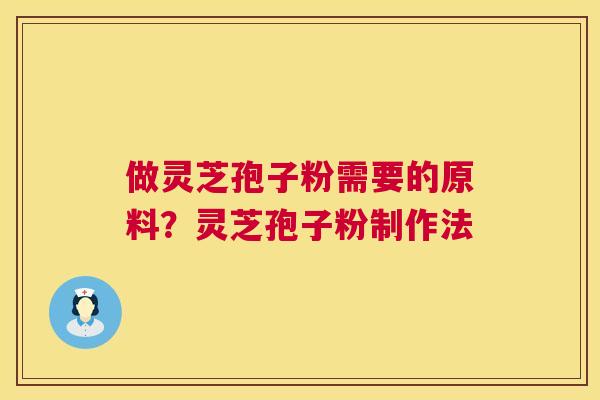 做灵芝孢子粉需要的原料?灵芝孢子粉制作法 第1张 做灵芝孢子粉需要的原料?灵芝孢子粉制作法 第1张
