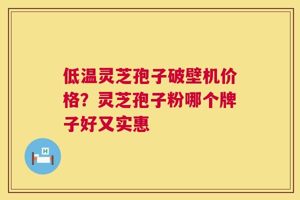 低温灵芝孢子破壁机价格?灵芝孢子粉哪个牌子好又实惠 第1张 低温灵芝孢子破壁机价格?灵芝孢子粉哪个牌子好又实惠 第1张