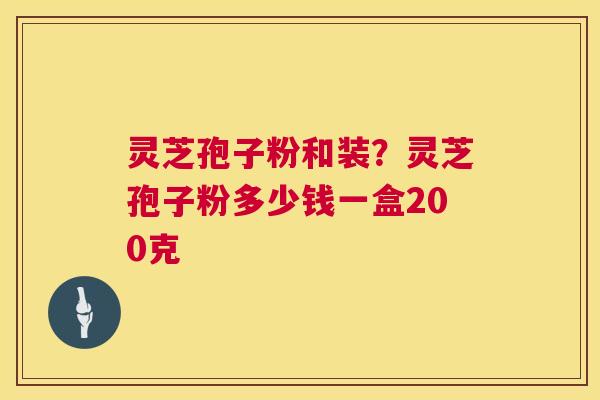 灵芝孢子粉和装?灵芝孢子粉多少钱一盒200克 第1张 灵芝孢子粉和装?灵芝孢子粉多少钱一盒200克 第1张