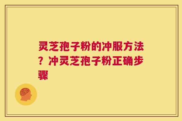 灵芝孢子粉的冲服方法?冲灵芝孢子粉正确步骤 第1张 灵芝孢子粉的冲服方法?冲灵芝孢子粉正确步骤 第1张