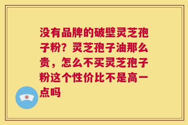 没有品牌的破壁灵芝孢子粉?灵芝孢子油那么贵,怎么不买灵芝孢子粉这个性价比不是高一点吗 第1张 没有品牌的破壁灵芝孢子粉?灵芝孢子油那么贵,怎么不买灵芝孢子粉这个性价比不是高一点吗 第1张