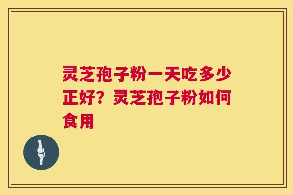 灵芝孢子粉一天吃多少正好?灵芝孢子粉如何食用 第1张 灵芝孢子粉一天吃多少正好?灵芝孢子粉如何食用 第1张