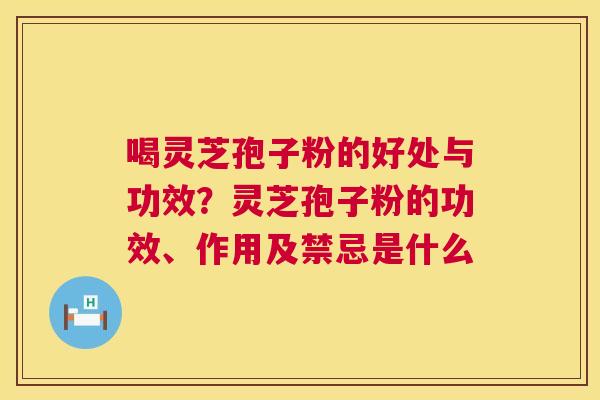 喝灵芝孢子粉的好处与功效?灵芝孢子粉的功效、作用及禁忌是什么 第1张 喝灵芝孢子粉的好处与功效?灵芝孢子粉的功效、作用及禁忌是什么 第1张