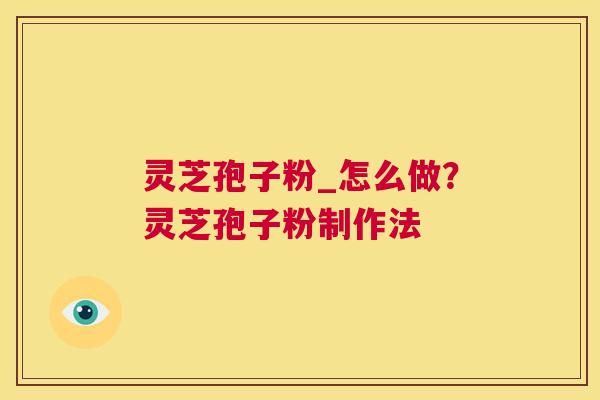 灵芝孢子粉_怎么做?灵芝孢子粉制作法 第1张 灵芝孢子粉_怎么做?灵芝孢子粉制作法 第1张