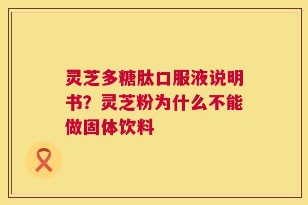 灵芝多糖肽口服液说明书?灵芝粉为什么不能做固体饮料 第1张 灵芝多糖肽口服液说明书?灵芝粉为什么不能做固体饮料 第1张