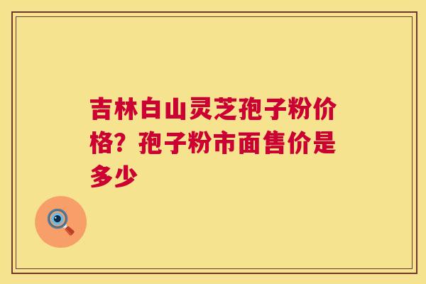 吉林白山灵芝孢子粉价格?孢子粉市面售价是多少 第1张 吉林白山灵芝孢子粉价格?孢子粉市面售价是多少 第1张