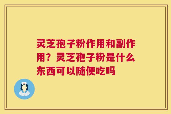 灵芝孢子粉作用和副作用?灵芝孢子粉是什么东西可以随便吃吗 第1张 灵芝孢子粉作用和副作用?灵芝孢子粉是什么东西可以随便吃吗 第1张