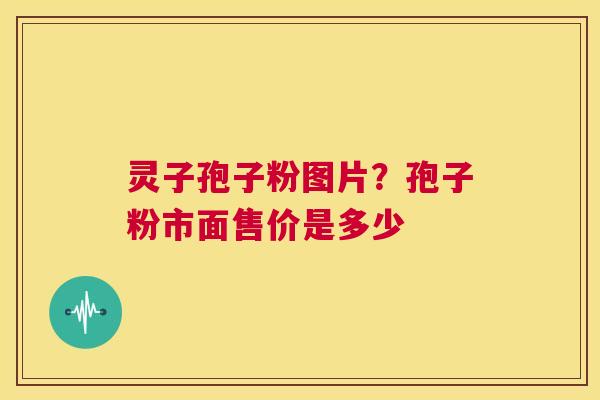 灵子孢子粉图片？孢子粉市面售价是多少  第1张