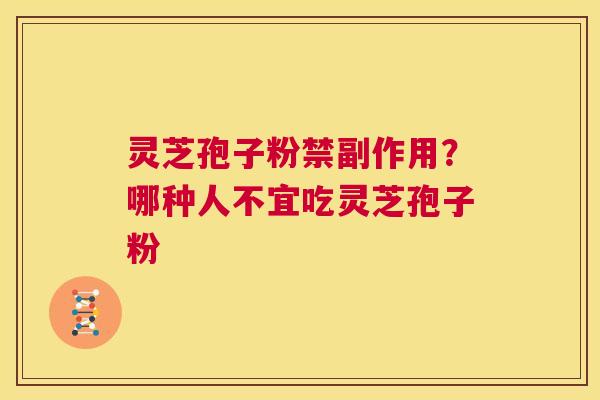 灵芝孢子粉禁副作用?哪种人不宜吃灵芝孢子粉 第1张 灵芝孢子粉禁副作用?哪种人不宜吃灵芝孢子粉 第1张