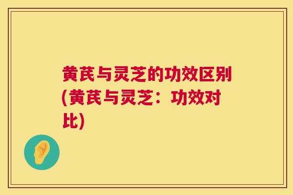 黄芪与灵芝的功效区别(黄芪与灵芝:功效对比) 第1张 黄芪与灵芝的功效区别(黄芪与灵芝:功效对比) 第1张
