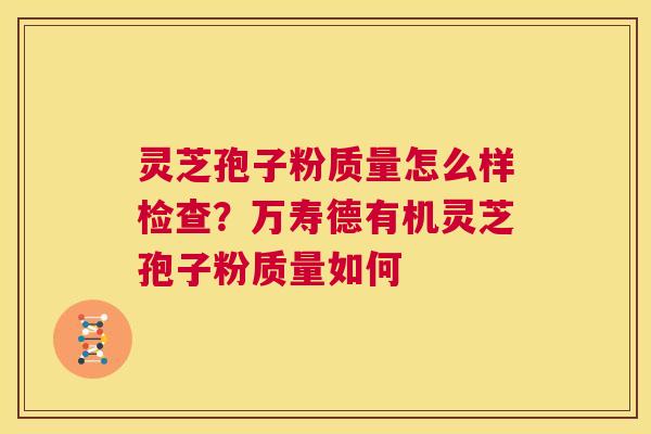 灵芝孢子粉质量怎么样检查?万寿德有机灵芝孢子粉质量如何 第1张 灵芝孢子粉质量怎么样检查?万寿德有机灵芝孢子粉质量如何 第1张