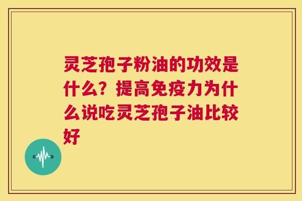 灵芝孢子粉油的功效是什么?提高免疫力为什么说吃灵芝孢子油比较好 第1张 灵芝孢子粉油的功效是什么?提高免疫力为什么说吃灵芝孢子油比较好 第1张