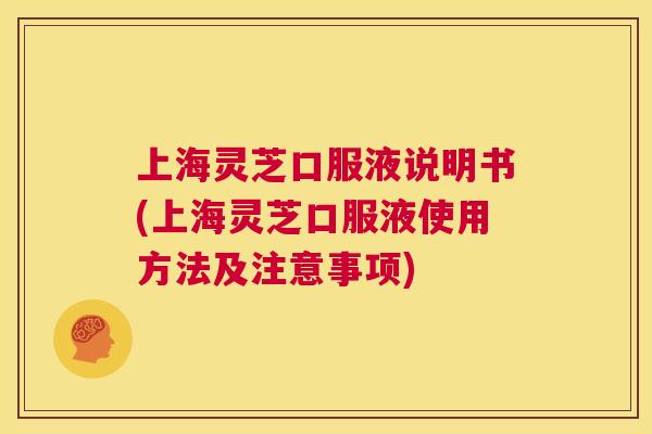 上海灵芝口服液说明书(上海灵芝口服液使用方法及注意事项)  第1张