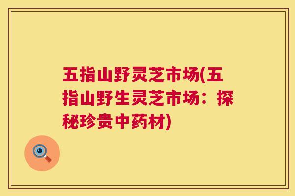 五指山野灵芝市场(五指山野生灵芝市场：探秘珍贵中药材)  第1张