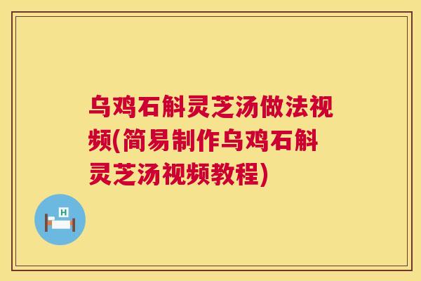 乌鸡石斛灵芝汤做法视频(简易制作乌鸡石斛灵芝汤视频教程) 第1张 乌鸡石斛灵芝汤做法视频(简易制作乌鸡石斛灵芝汤视频教程) 第1张
