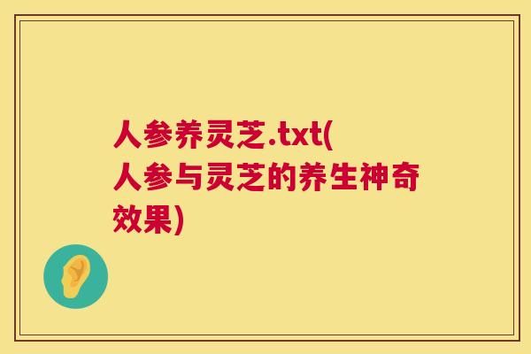 人参养灵芝.txt(人参与灵芝的养生神奇效果)  第1张
