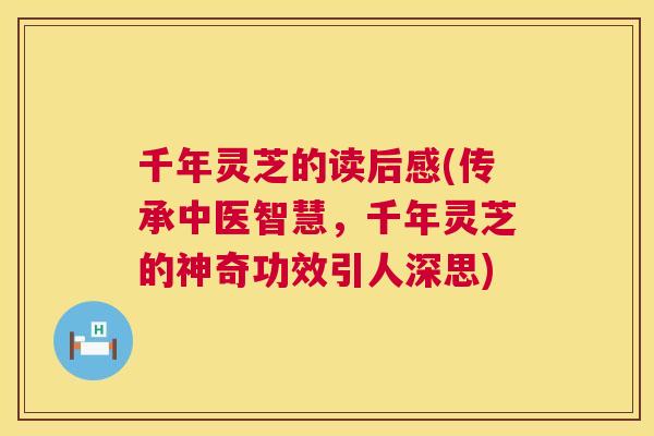 千年灵芝的读后感(传承中医智慧，千年灵芝的神奇功效引人深思)  第1张
