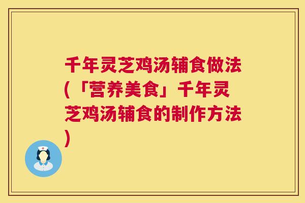 千年灵芝鸡汤辅食做法(「营养美食」千年灵芝鸡汤辅食的制作方法)  第1张