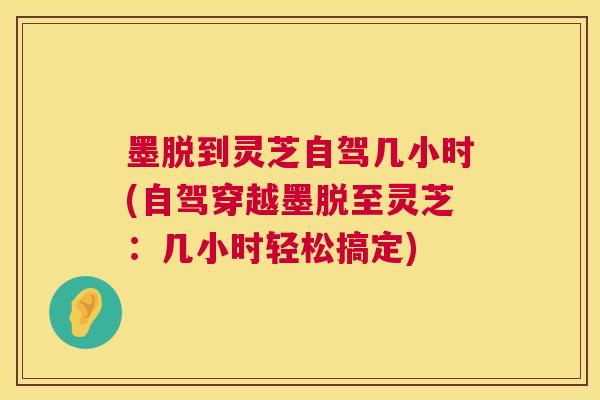 墨脱到灵芝自驾几小时(自驾穿越墨脱至灵芝：几小时轻松搞定)  第1张