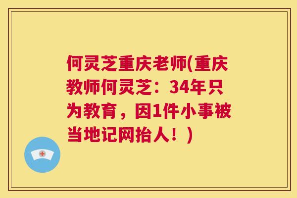 何灵芝重庆老师(重庆教师何灵芝:34年只为教育,因1件小事被当地记网抬人!) 第1张 何灵芝重庆老师(重庆教师何灵芝:34年只为教育,因1件小事被当地记网抬人!) 第1张
