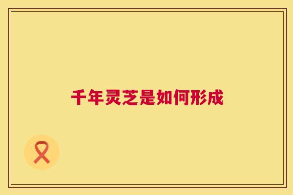 千年灵芝是如何形成 第1张 千年灵芝是如何形成 第1张