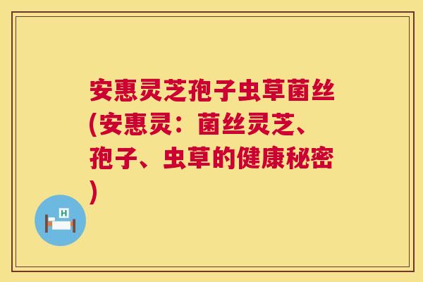 安惠灵芝孢子虫草菌丝(安惠灵:菌丝灵芝、孢子、虫草的健康秘密) 第1张 安惠灵芝孢子虫草菌丝(安惠灵:菌丝灵芝、孢子、虫草的健康秘密) 第1张