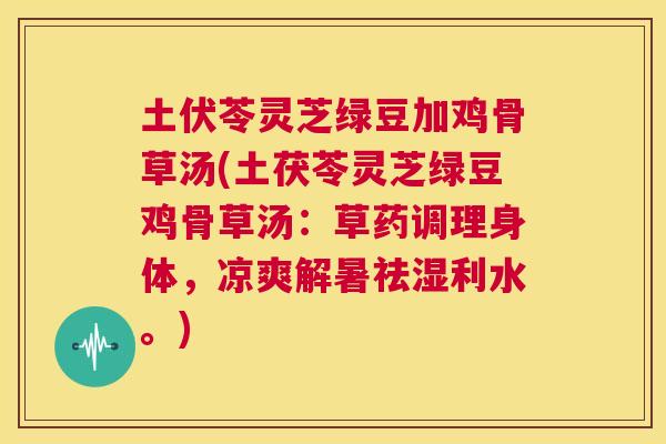 土伏苓灵芝绿豆加鸡骨草汤(土茯苓灵芝绿豆鸡骨草汤:草药调理身体,凉爽解暑祛湿利水。) 第1张 土伏苓灵芝绿豆加鸡骨草汤(土茯苓灵芝绿豆鸡骨草汤:草药调理身体,凉爽解暑祛湿利水。) 第1张