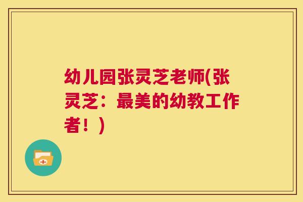 幼儿园张灵芝老师(张灵芝:最美的幼教工作者!) 第1张 幼儿园张灵芝老师(张灵芝:最美的幼教工作者!) 第1张