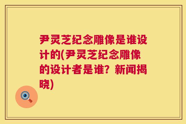 尹灵芝纪念雕像是谁设计的(尹灵芝纪念雕像的设计者是谁?新闻揭晓) 第1张 尹灵芝纪念雕像是谁设计的(尹灵芝纪念雕像的设计者是谁?新闻揭晓) 第1张