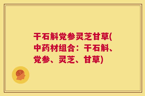 干石斛党参灵芝甘草(中药材组合：干石斛、党参、灵芝、甘草)  第1张