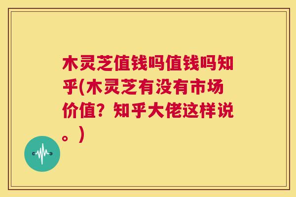 木灵芝值钱吗值钱吗知乎(木灵芝有没有市场价值?知乎大佬这样说。) 第1张 木灵芝值钱吗值钱吗知乎(木灵芝有没有市场价值?知乎大佬这样说。) 第1张