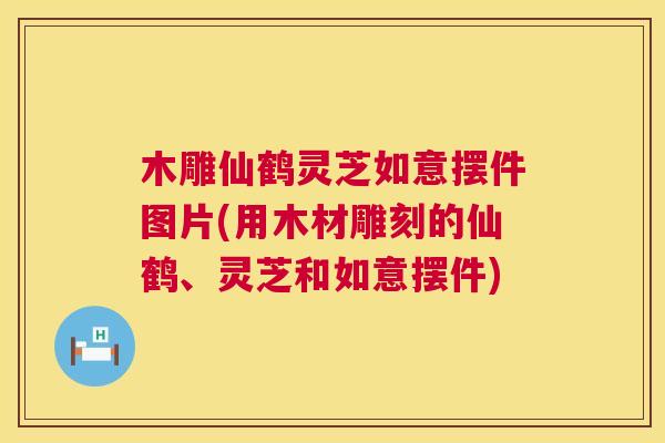 木雕仙鹤灵芝如意摆件图片(用木材雕刻的仙鹤、灵芝和如意摆件) 第1张 木雕仙鹤灵芝如意摆件图片(用木材雕刻的仙鹤、灵芝和如意摆件) 第1张
