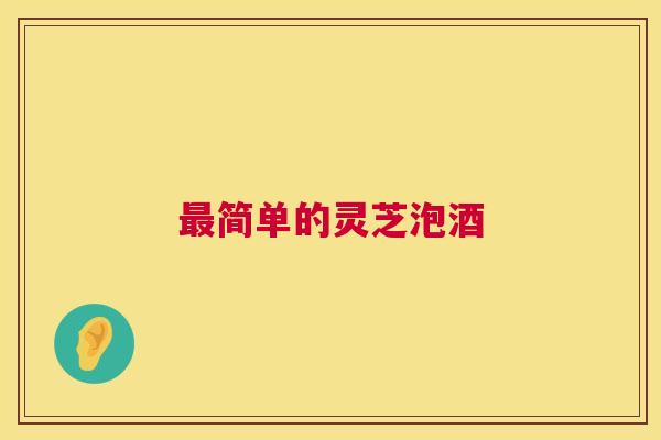 最简单的灵芝泡酒  第1张