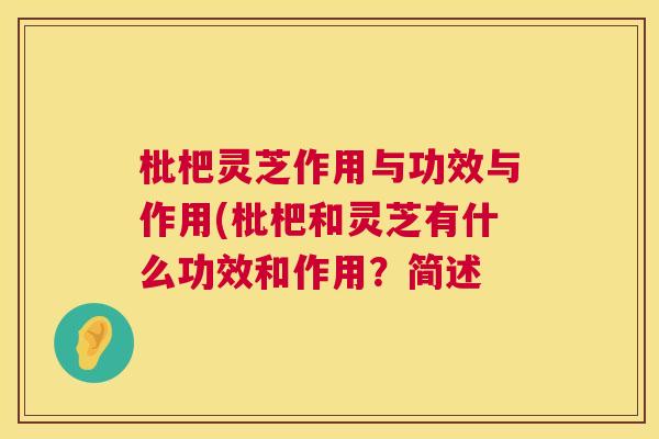 枇杷灵芝作用与功效与作用(枇杷和灵芝有什么功效和作用?简述 第1张 枇杷灵芝作用与功效与作用(枇杷和灵芝有什么功效和作用?简述 第1张