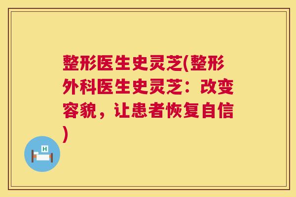 整形医生史灵芝(整形外科医生史灵芝:改变容貌,让患者恢复自信) 第1张 整形医生史灵芝(整形外科医生史灵芝:改变容貌,让患者恢复自信) 第1张