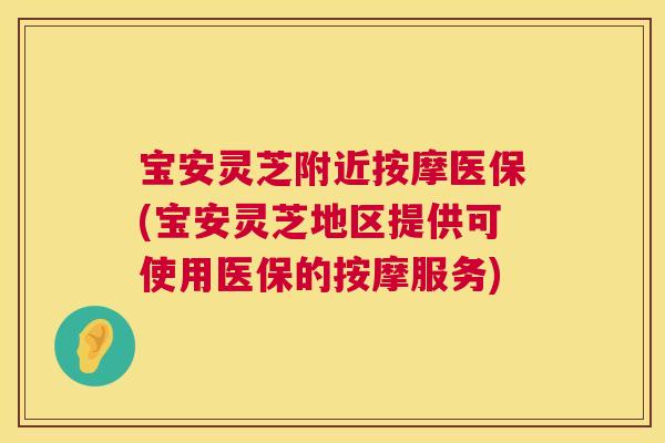 宝安灵芝附近按摩医保(宝安灵芝地区提供可使用医保的按摩服务)  第1张
