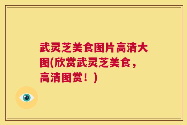 武灵芝美食图片高清大图(欣赏武灵芝美食，高清图赏！)  第1张