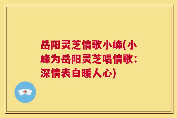 岳阳灵芝情歌小峰(小峰为岳阳灵芝唱情歌:深情表白暖人心) 第1张 岳阳灵芝情歌小峰(小峰为岳阳灵芝唱情歌:深情表白暖人心) 第1张
