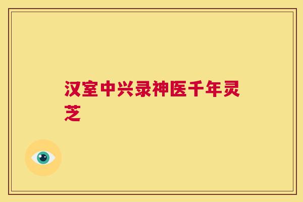 汉室中兴录神医千年灵芝  第1张