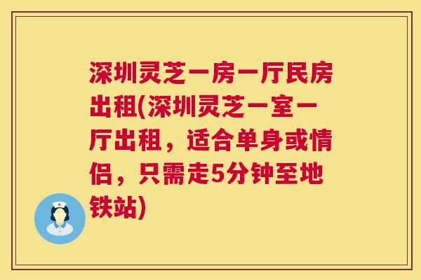 深圳灵芝一房一厅民房出租(深圳灵芝一室一厅出租,适合单身或情侣,只需走5分钟至地铁站) 第1张 深圳灵芝一房一厅民房出租(深圳灵芝一室一厅出租,适合单身或情侣,只需走5分钟至地铁站) 第1张
