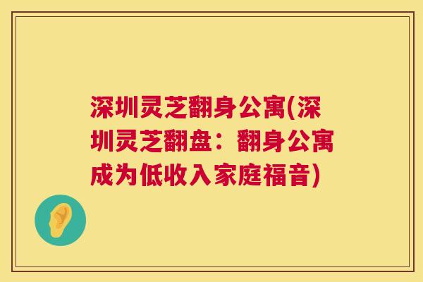 深圳灵芝翻身公寓(深圳灵芝翻盘:翻身公寓成为低收入家庭福音) 第1张 深圳灵芝翻身公寓(深圳灵芝翻盘:翻身公寓成为低收入家庭福音) 第1张
