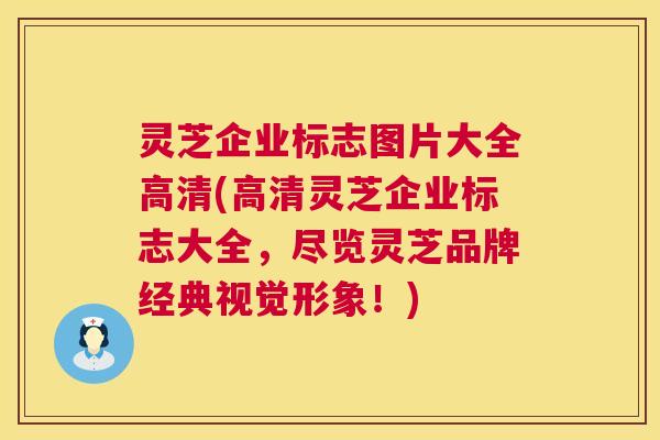灵芝企业标志图片大全高清(高清灵芝企业标志大全,尽览灵芝品牌经典视觉形象!) 第1张 灵芝企业标志图片大全高清(高清灵芝企业标志大全,尽览灵芝品牌经典视觉形象!) 第1张