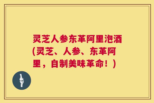 灵芝人参东革阿里泡酒(灵芝、人参、东革阿里,自制美味革命!) 第1张 灵芝人参东革阿里泡酒(灵芝、人参、东革阿里,自制美味革命!) 第1张