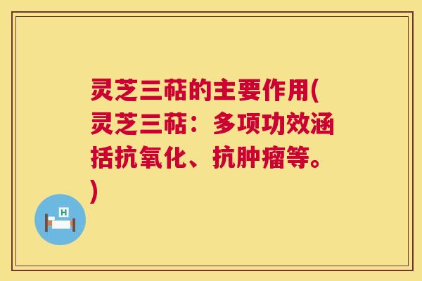 灵芝三萜的主要作用(灵芝三萜:多项功效涵括抗氧化、抗肿瘤等。) 第1张 灵芝三萜的主要作用(灵芝三萜:多项功效涵括抗氧化、抗肿瘤等。) 第1张