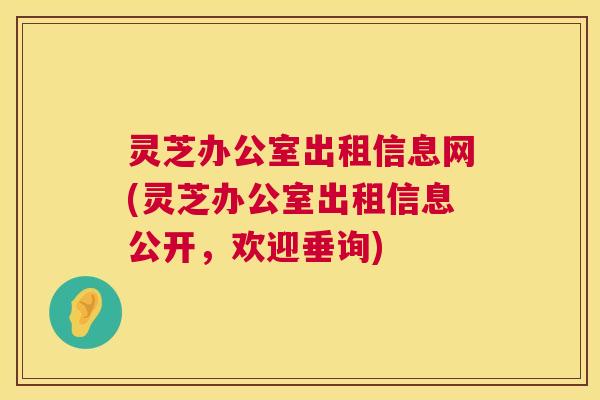 灵芝办公室出租信息网(灵芝办公室出租信息公开，欢迎垂询)  第1张