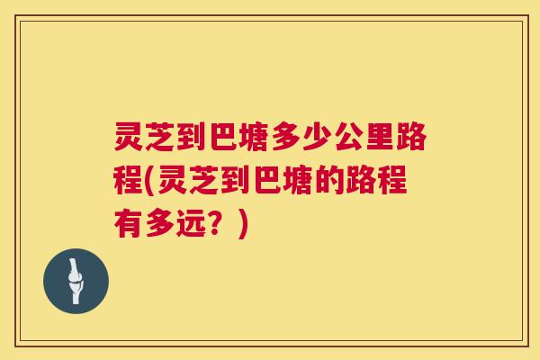 灵芝到巴塘多少公里路程(灵芝到巴塘的路程有多远?) 第1张 灵芝到巴塘多少公里路程(灵芝到巴塘的路程有多远?) 第1张