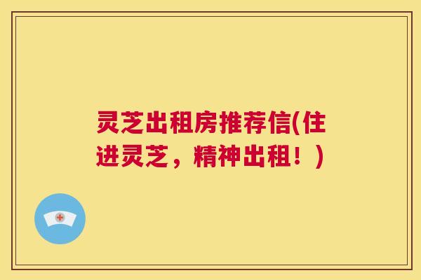灵芝出租房推荐信(住进灵芝,精神出租!) 第1张 灵芝出租房推荐信(住进灵芝,精神出租!) 第1张